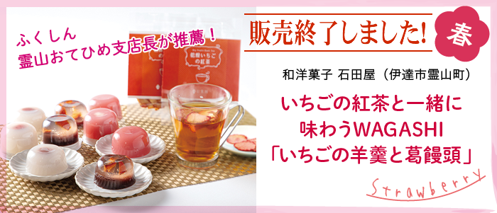 和洋菓子石田屋（伊達市霊山町）いちごの紅茶と一緒に味わうWAGASHI「いちごの羊羹と葛饅頭」販売終了しました